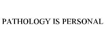 PATHOLOGY IS PERSONAL