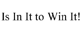 IS IN IT TO WIN IT!