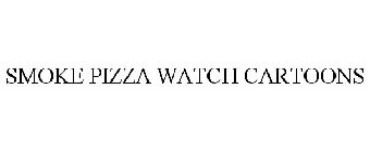 SMOKE PIZZA WATCH CARTOONS