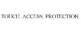 TOUCH. ACCESS. PROTECTION.