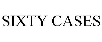 SIXTY CASES