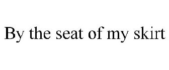 BY THE SEAT OF MY SKIRT