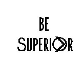 BE SUPERIOR