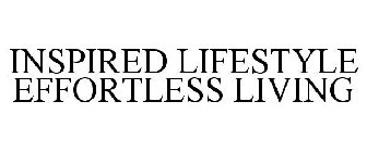 INSPIRED LIFESTYLE EFFORTLESS LIVING