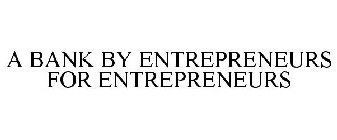 A BANK BY ENTREPRENEURS FOR ENTREPRENEURS