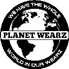 PLANET WEARZ WE HAVE THE WHOLE WORLD INOUR WEARZ