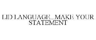 LID LANGUAGE...MAKE YOUR STATEMENT