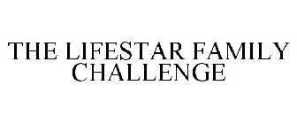 THE LIFESTAR FAMILY CHALLENGE