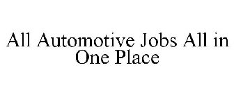 ALL AUTOMOTIVE JOBS ALL IN ONE PLACE