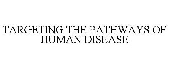 TARGETING THE PATHWAYS OF HUMAN DISEASE