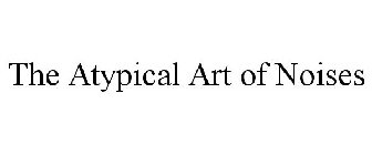 THE ATYPICAL ART OF NOISES