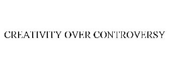 CREATIVITY OVER CONTROVERSY