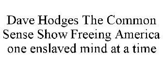 DAVE HODGES THE COMMON SENSE SHOW FREEING AMERICA ONE ENSLAVED MIND AT A TIME