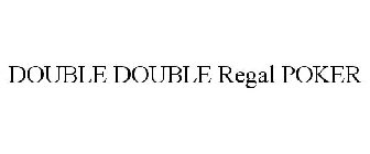 DOUBLE DOUBLE REGAL POKER