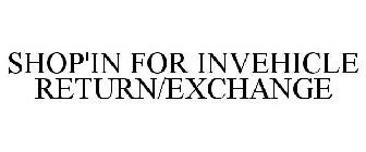 SHOP'IN FOR INVEHICLE RETURN/EXCHANGE