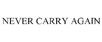 NEVER CARRY AGAIN