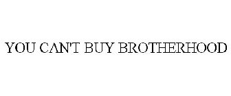 YOU CAN'T BUY BROTHERHOOD