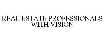 REAL ESTATE PROFESSIONALS WITH VISION