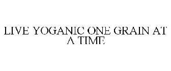 LIVE YOGANIC ONE GRAIN AT A TIME