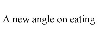 A NEW ANGLE ON EATING