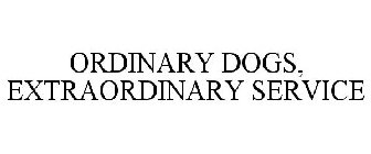 ORDINARY DOGS, EXTRAORDINARY SERVICE