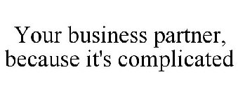 YOUR BUSINESS PARTNER, BECAUSE IT'S COMPLICATED