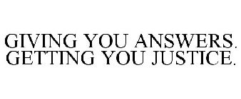 GIVING YOU ANSWERS. GETTING YOU JUSTICE.