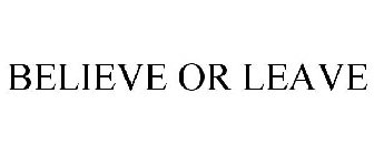 BELIEVE OR LEAVE