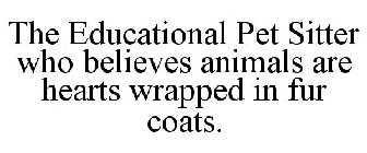 THE EDUCATIONAL PET SITTER WHO BELIEVES ANIMALS ARE HEARTS WRAPPED IN FUR COATS.