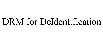 DRM FOR DEIDENTIFICATION
