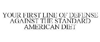 YOUR FIRST LINE OF DEFENSE AGAINST THE STANDARD AMERICAN DIET