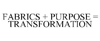 FABRICS + PURPOSE = TRANSFORMATION