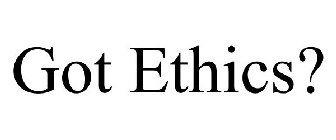 GOT ETHICS?