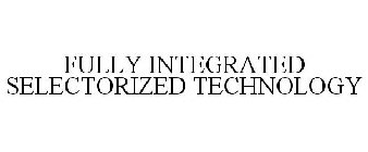 FULLY INTEGRATED SELECTORIZED TECHNOLOGY