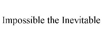 IMPOSSIBLE THE INEVITABLE