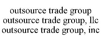 OUTSOURCE TRADE GROUP OUTSOURCE TRADE GROUP, LLC OUTSOURCE TRADE GROUP, INC