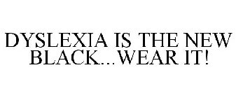 DYSLEXIA IS THE NEW BLACK...WEAR IT!