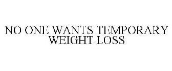NO ONE WANTS TEMPORARY WEIGHT LOSS