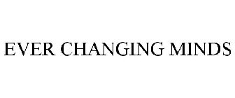EVER CHANGING MINDS