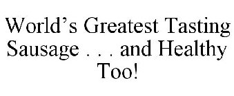 WORLD'S GREATEST TASTING SAUSAGE . . . AND HEALTHY TOO!