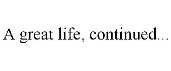 A GREAT LIFE, CONTINUED...