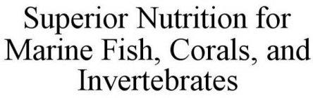 SUPERIOR NUTRITION FOR MARINE FISH, CORALS, AND INVERTEBRATES