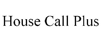 HOUSE CALL PLUS