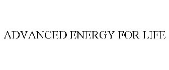 ADVANCED ENERGY FOR LIFE
