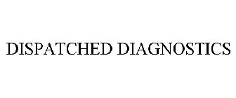 DISPATCHED DIAGNOSTICS