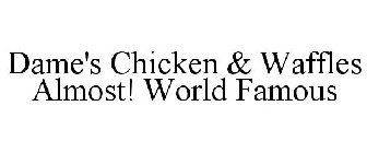 DAME'S CHICKEN & WAFFLES ALMOST! WORLD FAMOUS