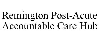 REMINGTON POST-ACUTE ACCOUNTABLE CARE HUB