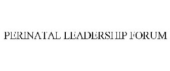 PERINATAL LEADERSHIP FORUM