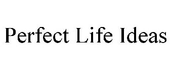 PERFECT LIFE IDEAS