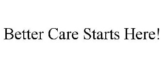 BETTER CARE STARTS HERE!